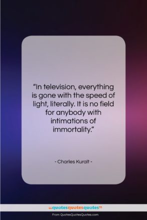 Charles Kuralt quote: “In television, everything is gone with the…”- at QuotesQuotesQuotes.com
