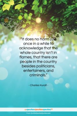 Charles Kuralt quote: “It does no harm just once in…”- at QuotesQuotesQuotes.com