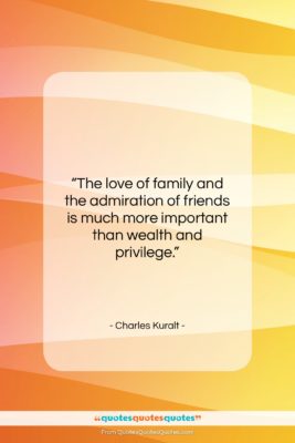 Charles Kuralt quote: “The love of family and the admiration…”- at QuotesQuotesQuotes.com