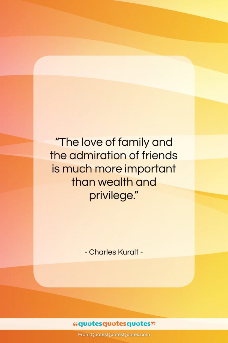 Charles Kuralt quote: “The love of family and the admiration…”- at QuotesQuotesQuotes.com