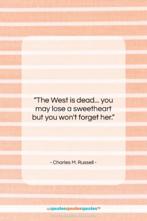 Charles M. Russell quote: “The West is dead… you may lose…”- at QuotesQuotesQuotes.com
