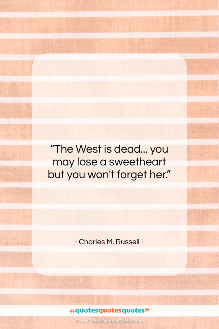 Charles M. Russell quote: “The West is dead… you may lose…”- at QuotesQuotesQuotes.com