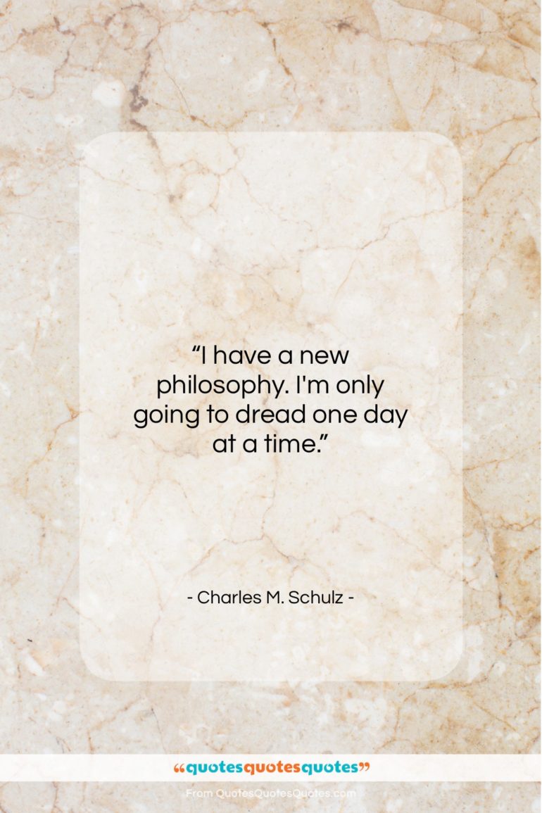 Charles M. Schulz quote: “I have a new philosophy. I’m only…”- at QuotesQuotesQuotes.com