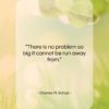 Charles M. Schulz quote: “There is no problem so big it…”- at QuotesQuotesQuotes.com