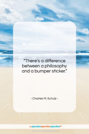 Charles M. Schulz quote: “There’s a difference between a philosophy and…”- at QuotesQuotesQuotes.com