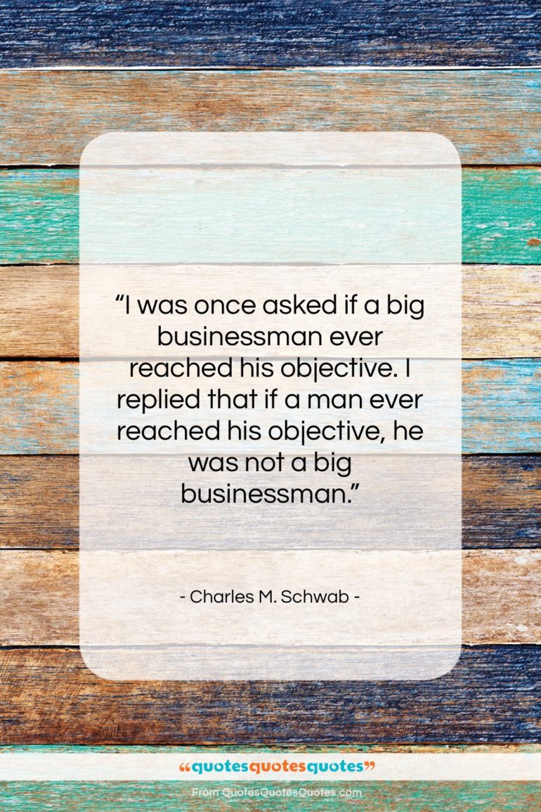 Charles M. Schwab quote: “I was once asked if a big…”- at QuotesQuotesQuotes.com