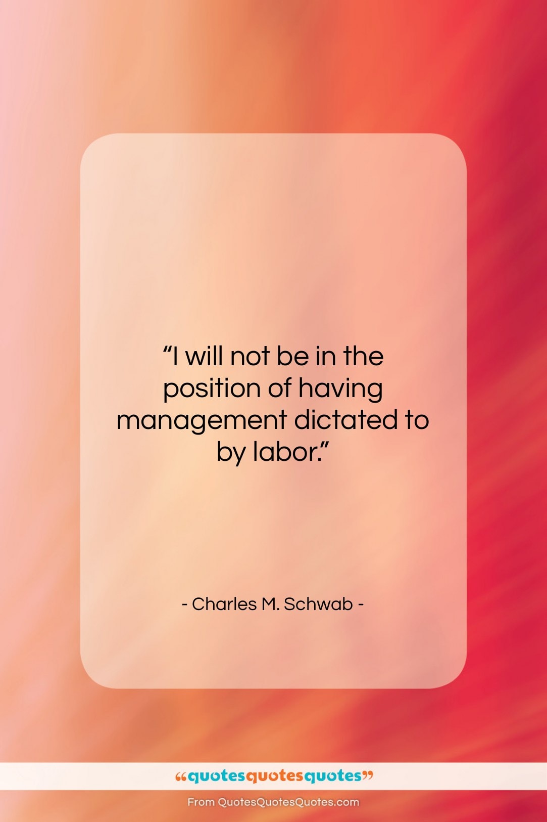 Charles M. Schwab quote: “I will not be in the position…”- at QuotesQuotesQuotes.com