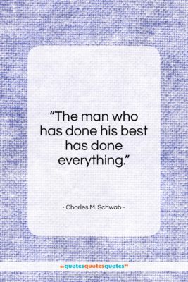 Charles M. Schwab quote: “The man who has done his best…”- at QuotesQuotesQuotes.com