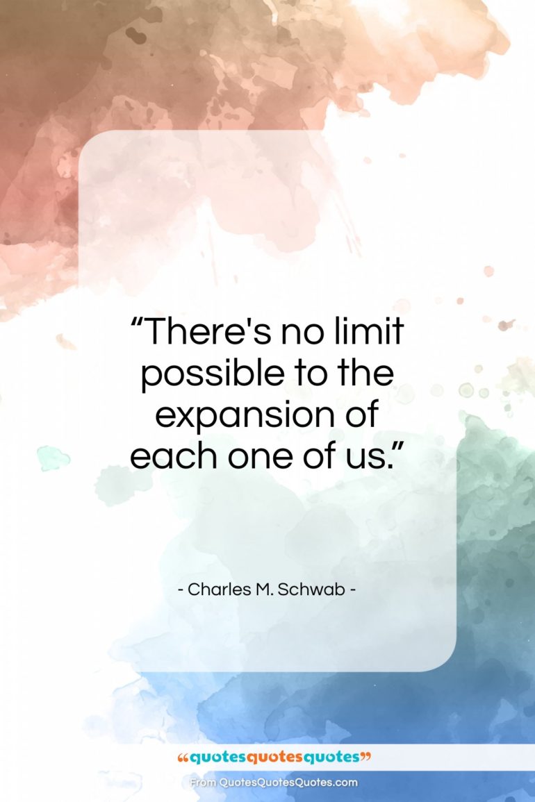 Charles M. Schwab quote: “There’s no limit possible to the expansion…”- at QuotesQuotesQuotes.com
