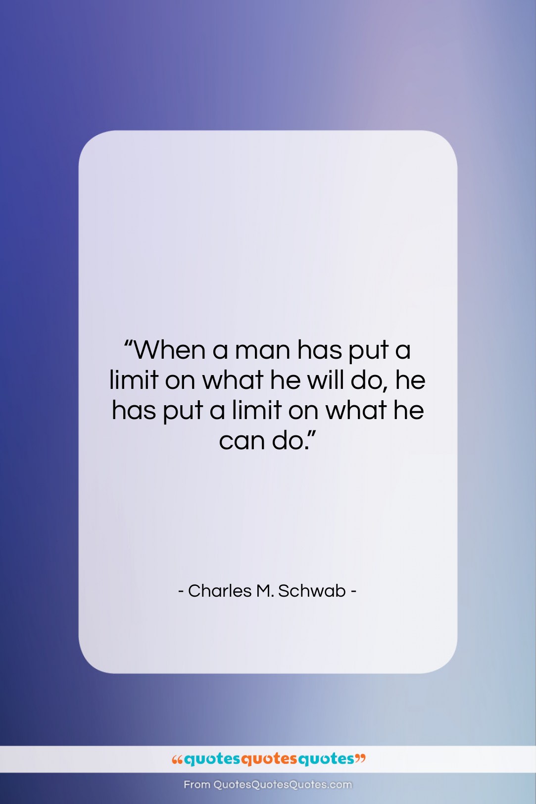 Charles M. Schwab quote: “When a man has put a limit…”- at QuotesQuotesQuotes.com