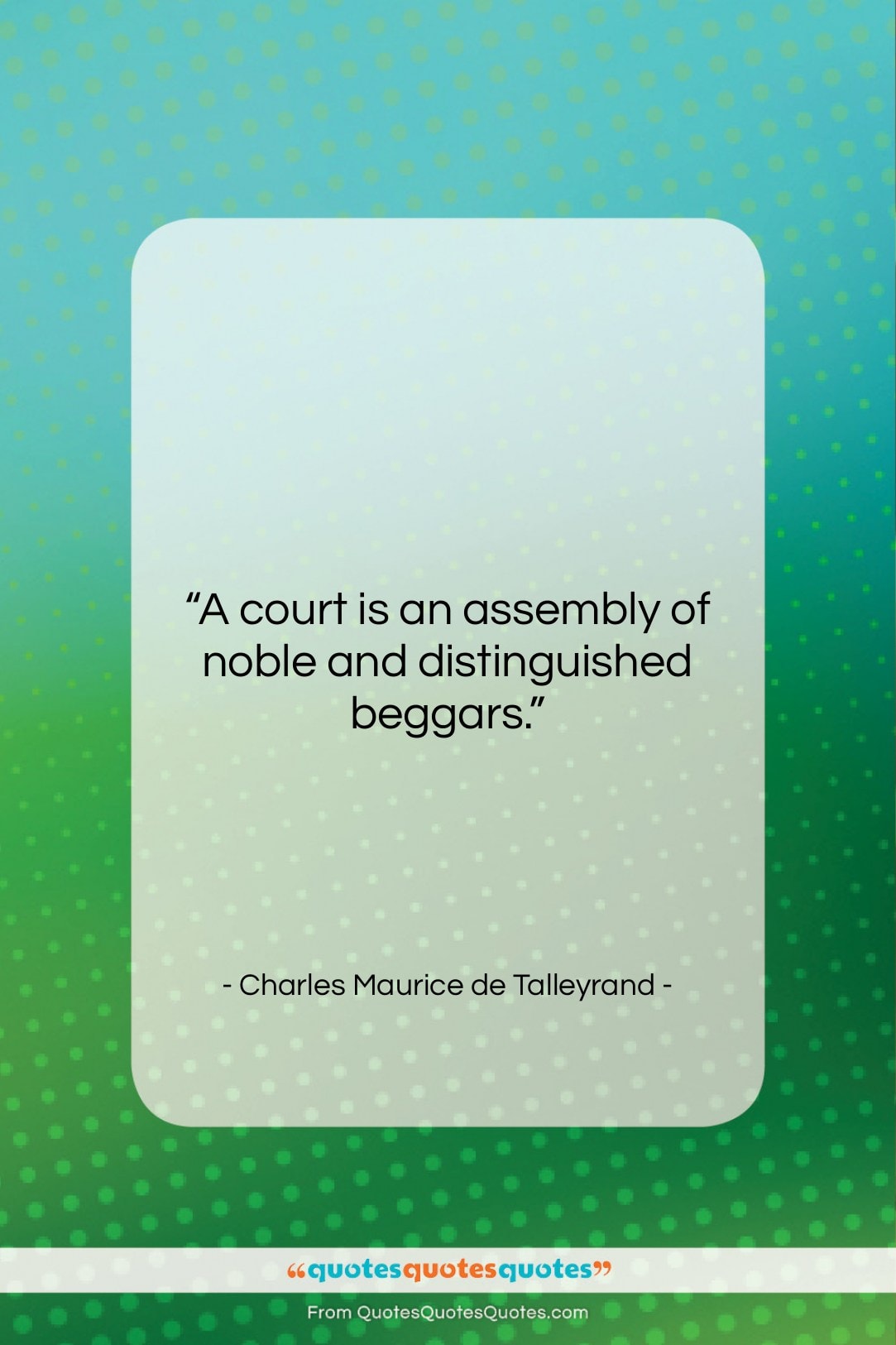 Charles Maurice de Talleyrand quote: “A court is an assembly of noble…”- at QuotesQuotesQuotes.com