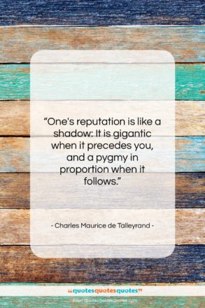 Charles Maurice de Talleyrand quote: “One’s reputation is like a shadow…”- at QuotesQuotesQuotes.com
