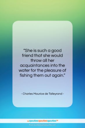 Charles Maurice de Talleyrand quote: “She is such a good friend that…”- at QuotesQuotesQuotes.com