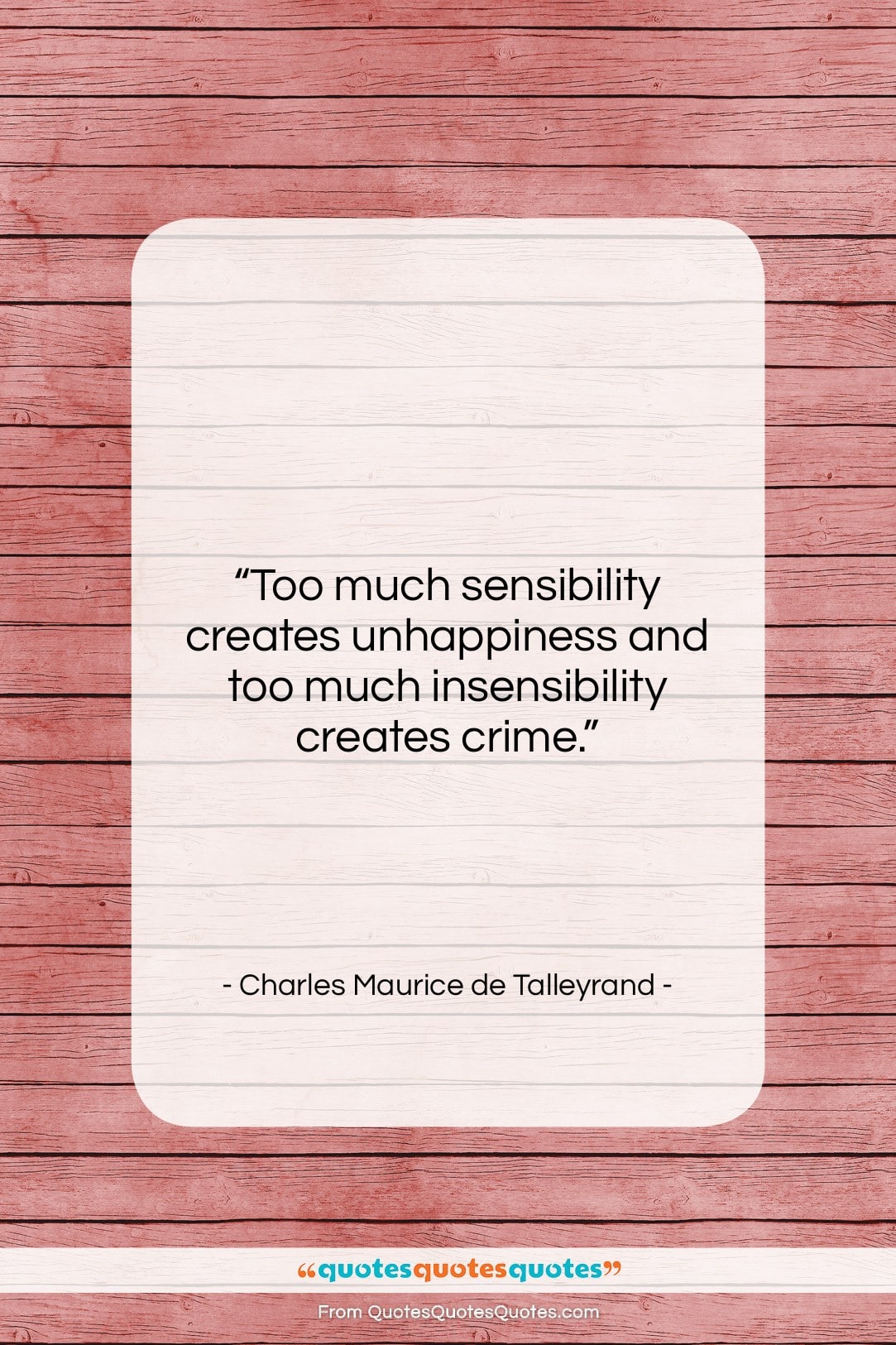 Charles Maurice de Talleyrand quote: “Too much sensibility creates unhappiness and too…”- at QuotesQuotesQuotes.com