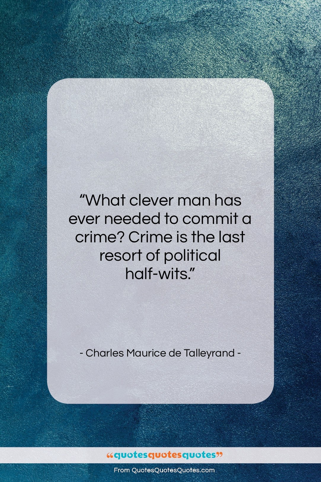 Charles Maurice de Talleyrand quote: “What clever man has ever needed to…”- at QuotesQuotesQuotes.com