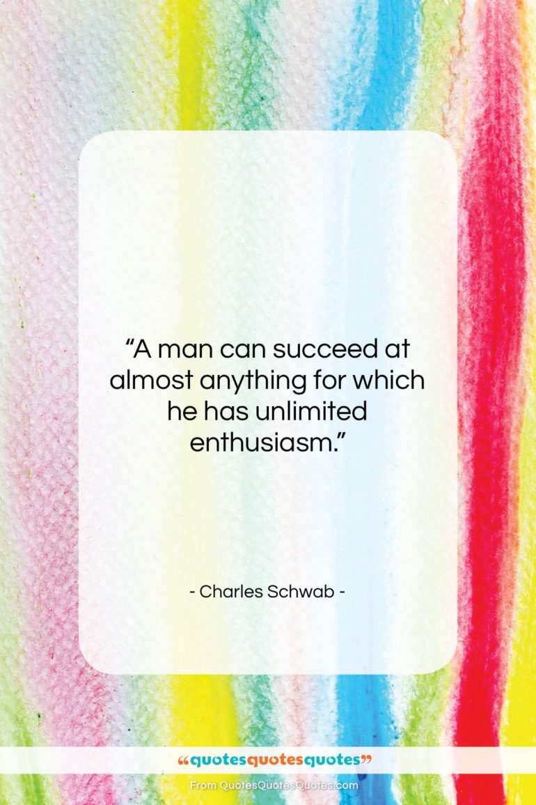 Charles Schwab quote: “A man can succeed at almost anything…”- at QuotesQuotesQuotes.com