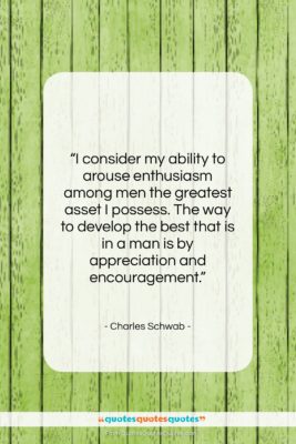 Charles Schwab quote: “I consider my ability to arouse enthusiasm…”- at QuotesQuotesQuotes.com