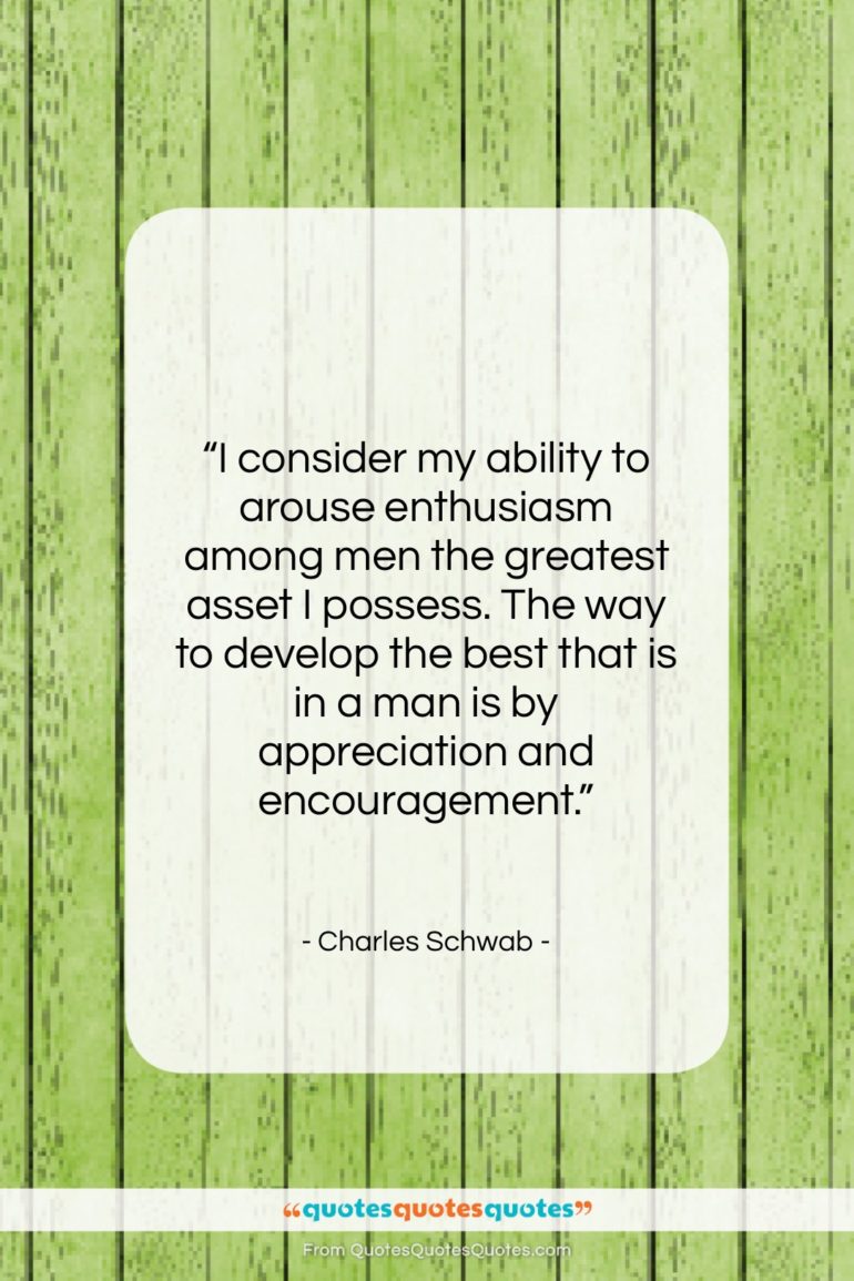 Charles Schwab quote: “I consider my ability to arouse enthusiasm…”- at QuotesQuotesQuotes.com