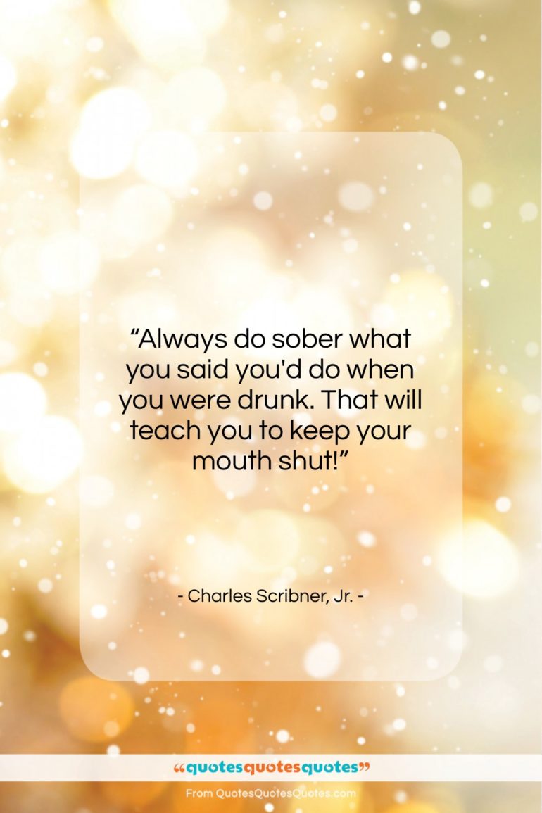 Charles Scribner, Jr. quote: “Always do sober what you said you’d…”- at QuotesQuotesQuotes.com