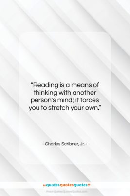 Charles Scribner, Jr. quote: “Reading is a means of thinking with…”- at QuotesQuotesQuotes.com
