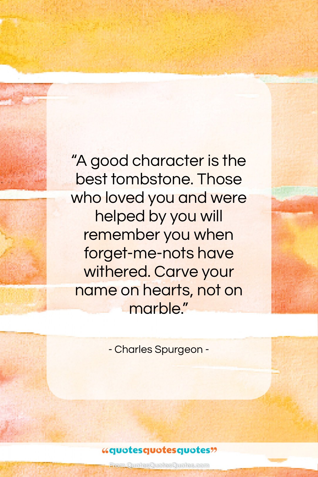 Charles Spurgeon quote: “A good character is the best tombstone….”- at QuotesQuotesQuotes.com