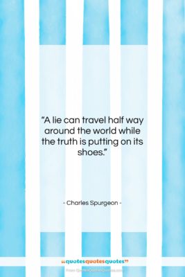 Charles Spurgeon quote: “A lie can travel half way around…”- at QuotesQuotesQuotes.com