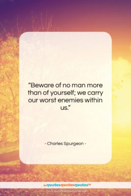 Charles Spurgeon quote: “Beware of no man more than of…”- at QuotesQuotesQuotes.com