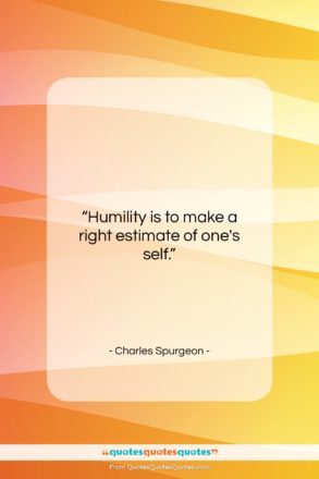 Charles Spurgeon quote: “Humility is to make a right estimate…”- at QuotesQuotesQuotes.com