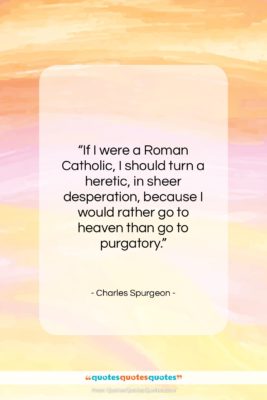 Charles Spurgeon quote: “If I were a Roman Catholic, I…”- at QuotesQuotesQuotes.com