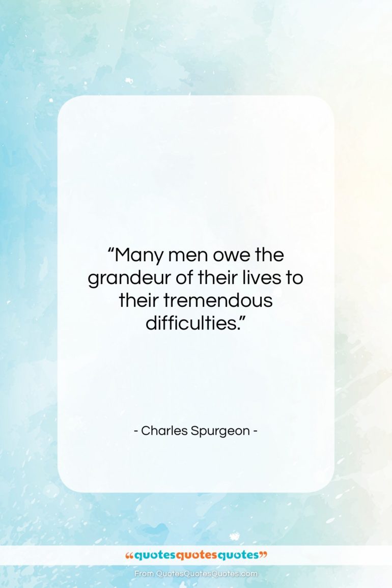 Charles Spurgeon quote: “Many men owe the grandeur of their…”- at QuotesQuotesQuotes.com