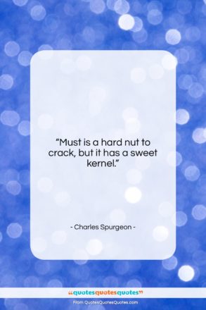 Charles Spurgeon quote: “Must is a hard nut to crack…”- at QuotesQuotesQuotes.com
