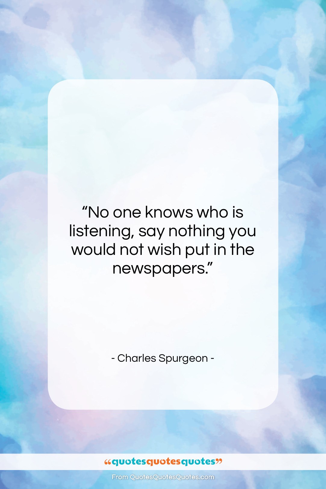 Charles Spurgeon quote: “No one knows who is listening, say…”- at QuotesQuotesQuotes.com