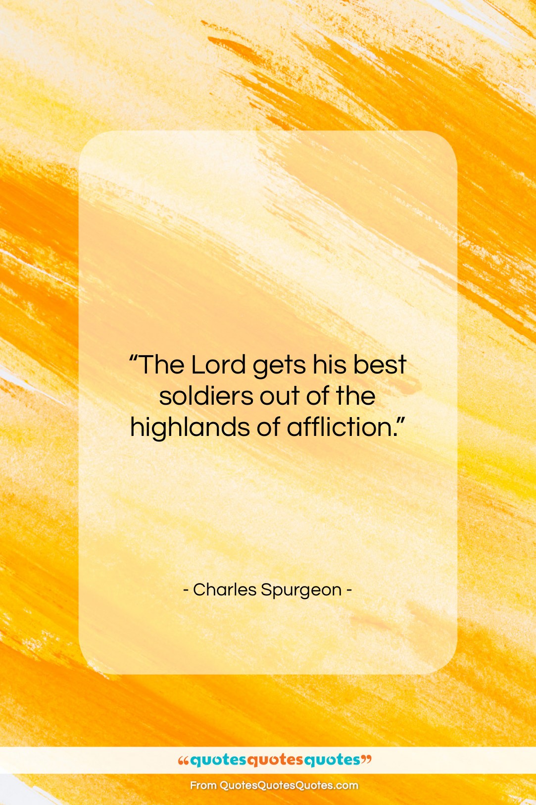 Charles Spurgeon quote: “The Lord gets his best soldiers out…”- at QuotesQuotesQuotes.com