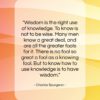 Charles Spurgeon quote: “Wisdom is the right use of knowledge….”- at QuotesQuotesQuotes.com