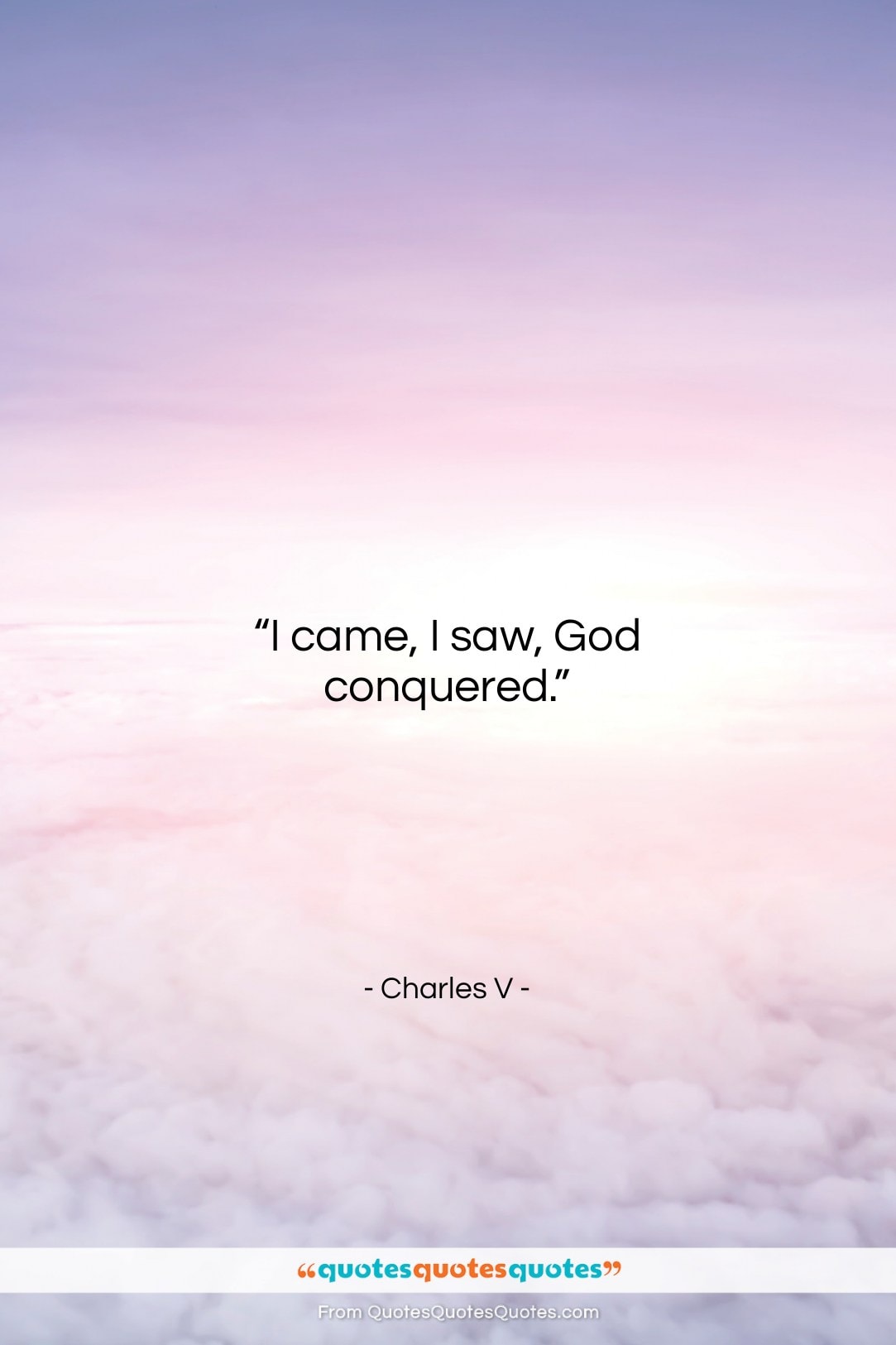 Charles V quote: “I came, I saw, God conquered….”- at QuotesQuotesQuotes.com