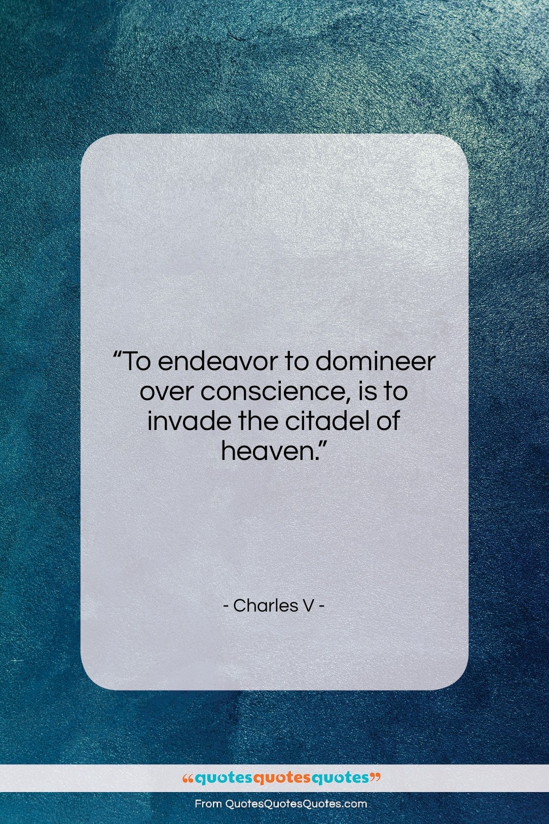 Charles V quote: “To endeavor to domineer over conscience, is…”- at QuotesQuotesQuotes.com