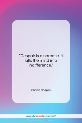 Charlie Chaplin quote: “Despair is a narcotic. It lulls the…”- at QuotesQuotesQuotes.com