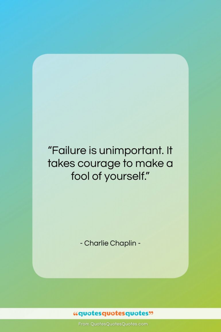 Charlie Chaplin quote: “Failure is unimportant. It takes courage to…”- at QuotesQuotesQuotes.com