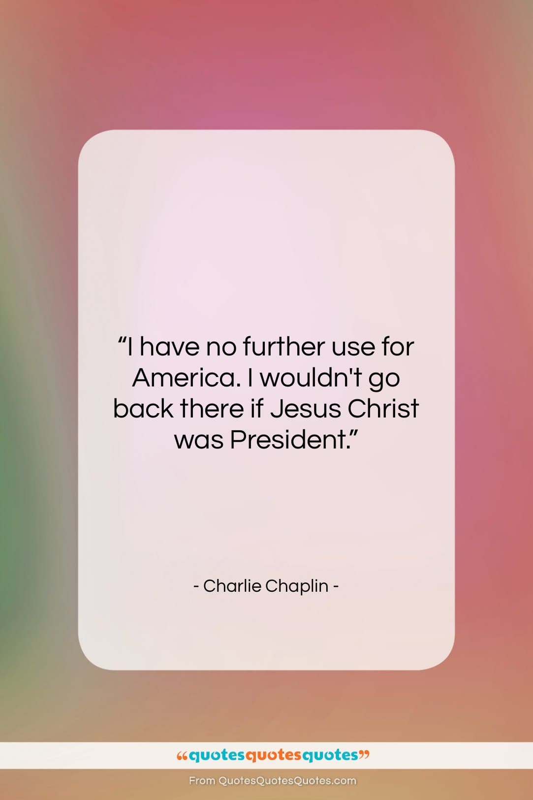 Charlie Chaplin quote: “I have no further use for America….”- at QuotesQuotesQuotes.com