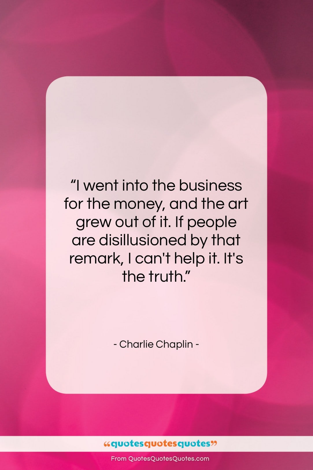 Charlie Chaplin quote: “I went into the business for the…”- at QuotesQuotesQuotes.com
