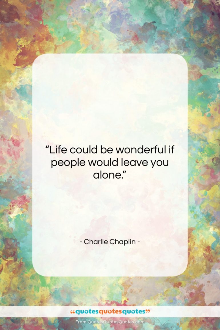 Charlie Chaplin quote: “Life could be wonderful if people would…”- at QuotesQuotesQuotes.com