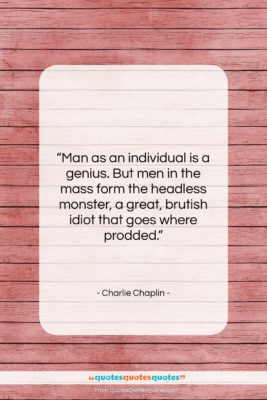 Charlie Chaplin quote: “Man as an individual is a genius….”- at QuotesQuotesQuotes.com