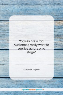 Charlie Chaplin quote: “Movies are a fad. Audiences really want…”- at QuotesQuotesQuotes.com