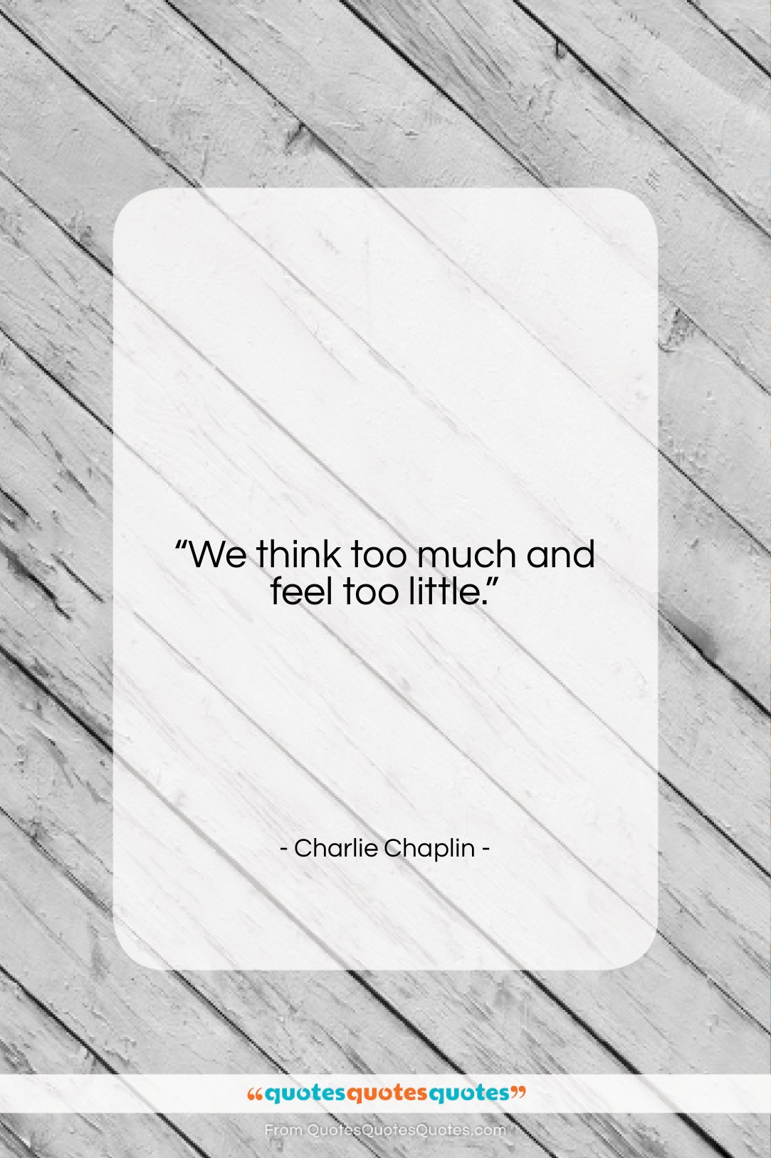 Charlie Chaplin quote: “We think too much and feel too…”- at QuotesQuotesQuotes.com