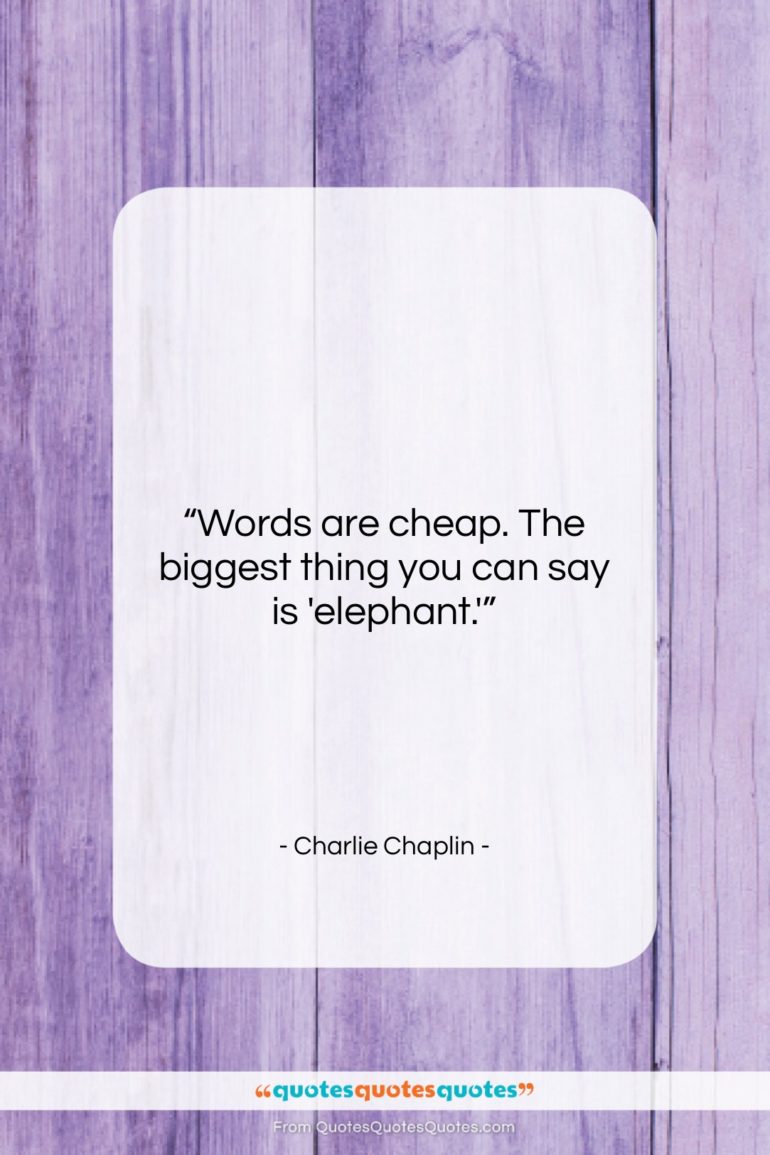 Charlie Chaplin quote: “Words are cheap. The biggest thing you…”- at QuotesQuotesQuotes.com