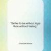 Charlotte Bronte quote: “Better to be without logic than without…”- at QuotesQuotesQuotes.com