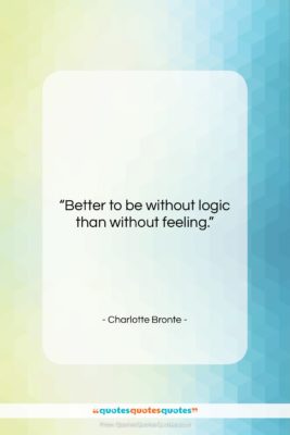 Charlotte Bronte quote: “Better to be without logic than without…”- at QuotesQuotesQuotes.com