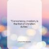 Charlotte Bronte quote: “Consistency, madam, is the first of Christian…”- at QuotesQuotesQuotes.com