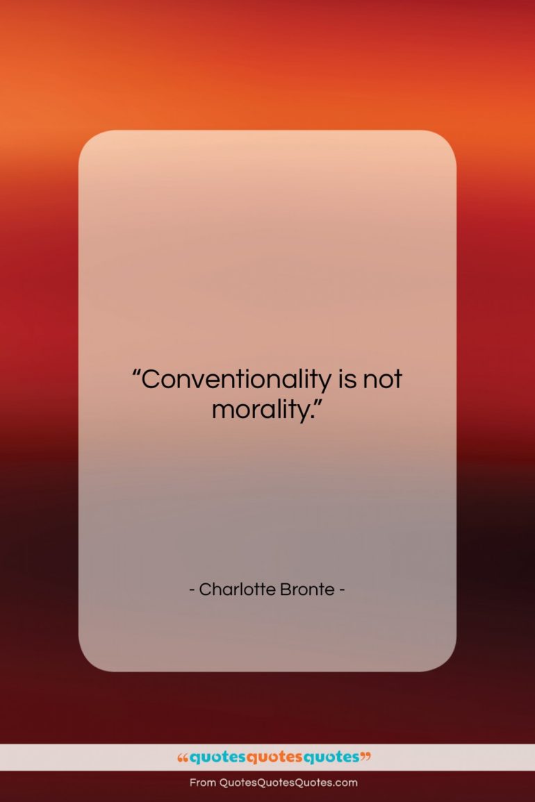 Charlotte Bronte quote: “Conventionality is not morality….”- at QuotesQuotesQuotes.com