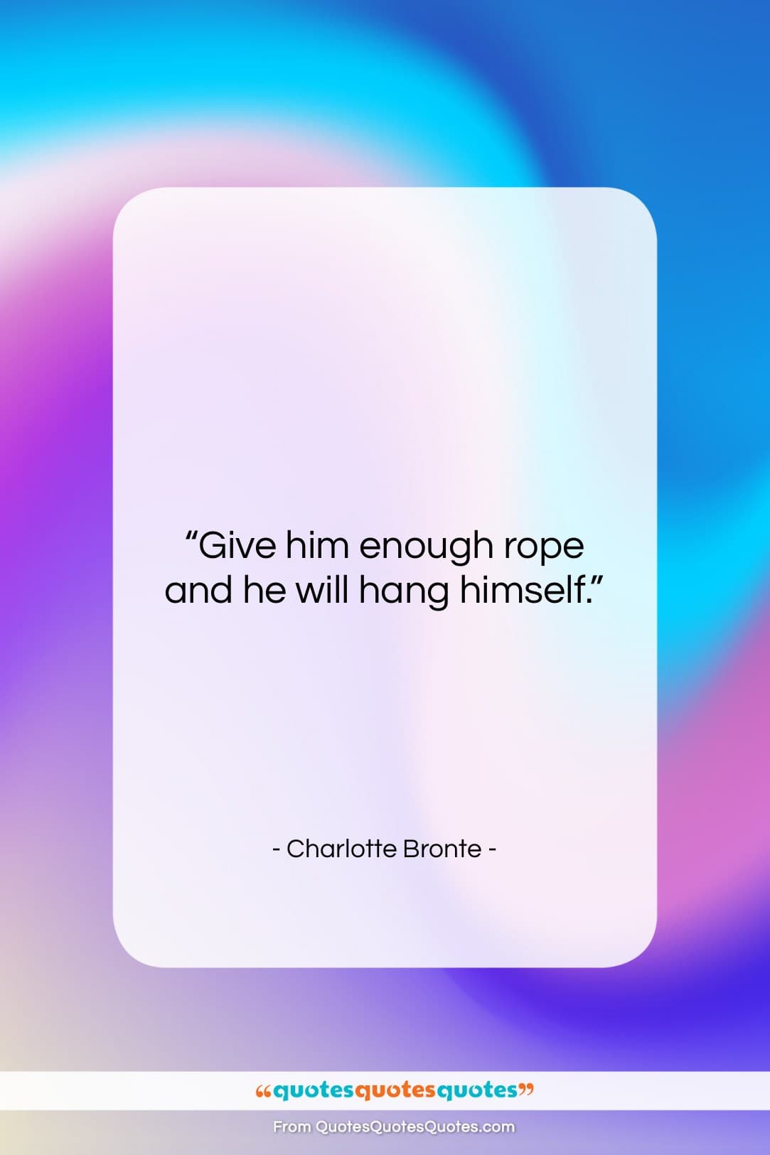 Charlotte Bronte quote: “Give him enough rope and he will…”- at QuotesQuotesQuotes.com